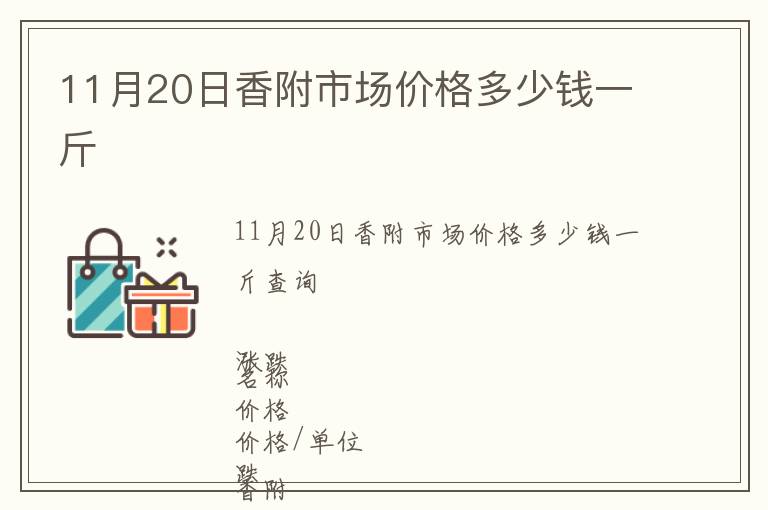 11月20日香附市場(chǎng)價(jià)格多少錢一斤
