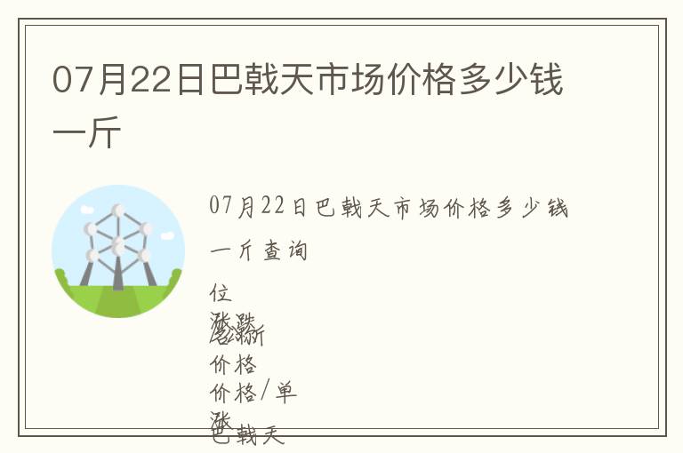 07月22日巴戟天市場價格多少錢一斤