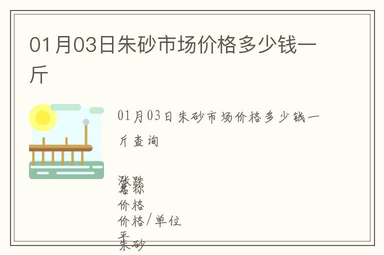 01月03日朱砂市場(chǎng)價(jià)格多少錢一斤