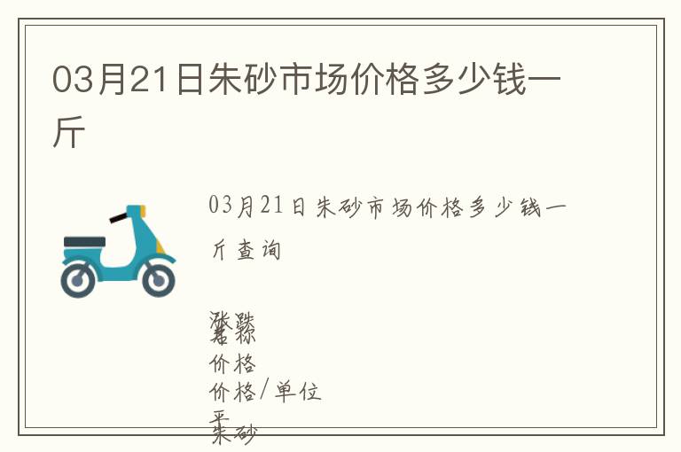 03月21日朱砂市場(chǎng)價(jià)格多少錢一斤