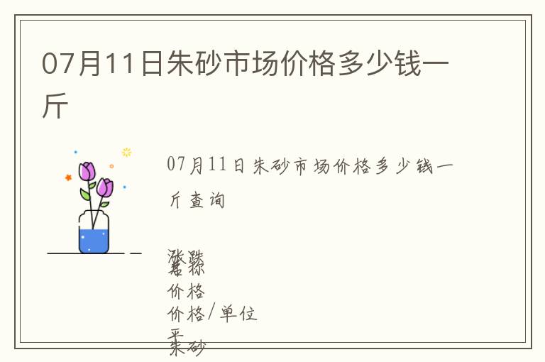 07月11日朱砂市場(chǎng)價(jià)格多少錢一斤