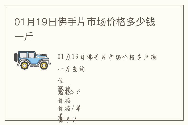 01月19日佛手片市場(chǎng)價(jià)格多少錢一斤