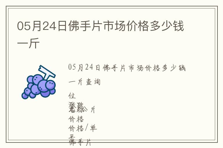 05月24日佛手片市場(chǎng)價(jià)格多少錢(qián)一斤