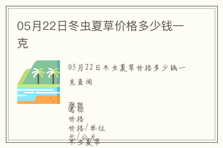 05月22日冬蟲夏草價(jià)格多少錢一克
