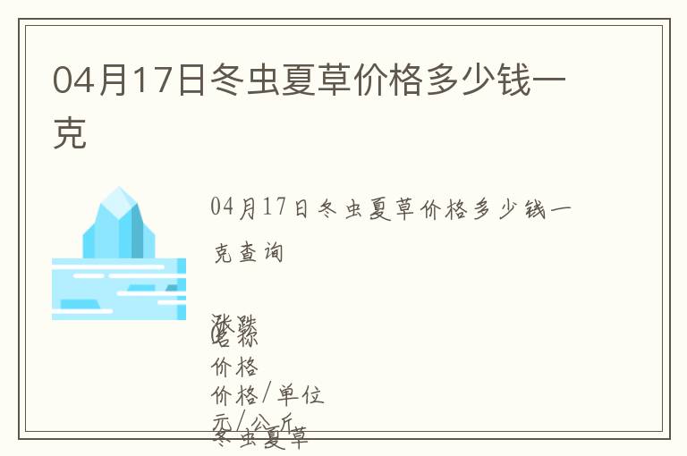 04月17日冬蟲(chóng)夏草價(jià)格多少錢一克