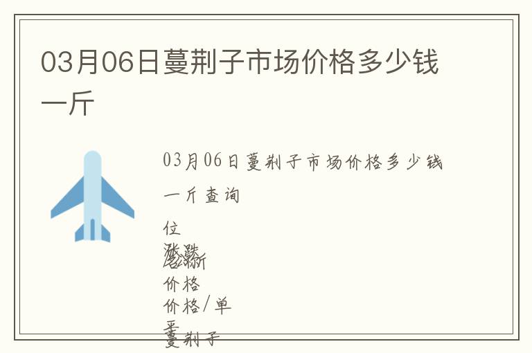 03月06日蔓荊子市場(chǎng)價(jià)格多少錢一斤