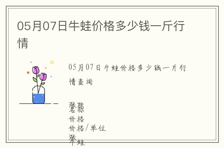05月07日牛蛙價(jià)格多少錢一斤行情